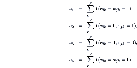 \begin{eqnarray*}
a_{1}&=&\sum_{k=1}^p {\boldsymbol{I}}{(x_{ik}=x_{jk}=1)},\\
a...
...},\\
a_{4}&=&\sum_{k=1}^p {\boldsymbol{I}}{(x_{ik}=x_{jk}=0)}.
\end{eqnarray*}