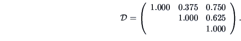\begin{displaymath}\data{D}=
\left(\begin{array}{ccc}
1.000 & 0.375 & 0.750 \\
& 1.000 & 0.625 \\
& & 1.000
\end{array}\right).\end{displaymath}