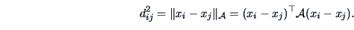 \begin{displaymath}
d^2_{ij}=\Vert x_{i}-x_{j}\Vert _{\data{A}} =
(x_{i}-x_{j})^{\top}\data{A}(x_{i}-x_{j}).
\end{displaymath}