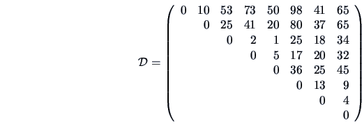 \begin{displaymath}\data{D}=\left(\begin{array}{rrrrrrrr}
0& 10& 53& 73& 50& 98&...
...9\\
& & & & & & 0& 4\\
& & & & & & & 0
\end{array}\right) \end{displaymath}