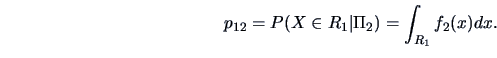 \begin{displaymath}
p_{12}=P(X \in R_{1}\vert\Pi_{2})=\int_{R_{1}}f_{2}(x)dx.
\end{displaymath}