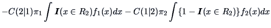 $\displaystyle -C(2\vert 1)\pi_{1}\int {\boldsymbol{I}}(x \in R_2) f_{1}(x)dx
-C(1\vert 2)\pi_{2}\int \{1-{\boldsymbol{I}}(x \in R_2)\} f_{2}(x)dx$