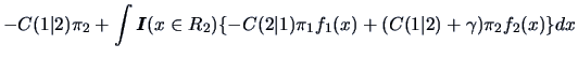 $\displaystyle -C(1\vert 2)\pi_{2}+\int {\boldsymbol{I}}(x \in R_2)\{ -C(2\vert 1)\pi_{1}f_{1}(x)+(C(1\vert 2)+\gamma)\pi_{2}f_{2}(x)\}dx$