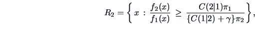 \begin{displaymath}
R_2 = \left\{\,x\,:\,\frac{f_2(x)}{f_1(x)}\,\geq\,\frac{C(2\vert 1)\pi_{1}}{\{C(1\vert 2)+\gamma\}\pi_{2}}\right\},
\end{displaymath}