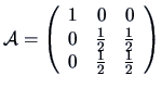 ${\data{A}}={\left ( \begin{array}{rrr}
1 & 0 & 0 \\
0 & \frac{1}{2} & \frac{1}{2}\\
0 & \frac{1}{2} & \frac{1}{2} \end{array} \right )}$