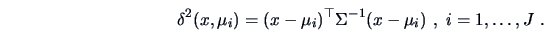 \begin{displaymath}\delta ^{2} (x,\mu_{i})=(x-\mu _i)^{\top}\Sigma ^{-1}(x-\mu _i)\ ,\ i=1,\ldots,J\ .\end{displaymath}