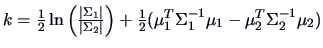 $k=\frac{1}{2} \ln \left( \frac{\vert\Sigma_1\vert}{\vert\Sigma_2\vert} \right) ...
...c{1}{2}
(\mu^{T}_{1}\Sigma^{-1}_{1} \mu_{1}-\mu^{T}_{2}\Sigma^{-1}_{2}\mu_{2})$