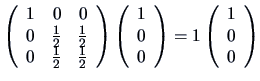 $
\left ( \begin{array}{rrr}
1 & 0 & 0 \\
0 & \frac{1}{2} & \frac{1}{2}\\
...
... \end{array} \right)
=
1 \left( \begin{array}{r}1\\ 0\\ 0 \end{array} \right)$