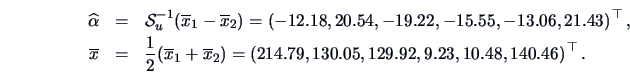 \begin{eqnarray*}
\widehat\alpha &=& \data{S}_{u}^{-1}(\overline{x}_{1}-\overlin...
...ft (214.79, 130.05, 129.92, 9.23, 10.48, 140.46 \right)^{\top}.
\end{eqnarray*}