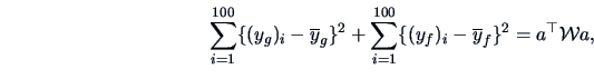 \begin{displaymath}
\sum^{100}_{i=1} \{(y_{g})_{i} - {\overline y}_g\}^2 +
\sum...
...=1} \{(y_{f})_{i} - {\overline y}_f\}^2= a^{\top}{\data{W}}a,
\end{displaymath}