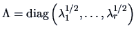 $\Lambda=\mathop{\hbox{diag}}\left( \lambda_1^{1/2}, \ldots,
\lambda_r^{1/2} \right) $