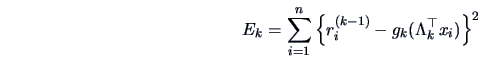 \begin{displaymath}E_k = \sum_{i=1}^{n} \left\{r_i^{(k-1)} - g_k (\Lambda_k^{\top}
x_i)\right\}^2 \end{displaymath}