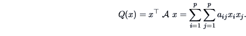 \begin{displaymath}
Q(x) = x^{\top}\ {\data{A}}\ x = \sum ^p_{i=1}\sum ^p_{j=1} a_{ij}x_ix_j.
\end{displaymath}