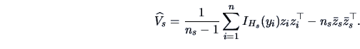 \begin{displaymath}\widehat V_{s} = \frac{1}{n_{s}-1} \sum_{i=1}^n I_{H_{s}}(y_{i}) z_{i}z_{i}^{\top}
- n_{s}\bar z_{s}\bar z_{s}^{\top}. \end{displaymath}