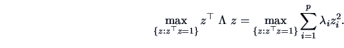 \begin{displaymath}\max_{\{z:z^{\top}z=1\}}z^{\top}\ \Lambda \ z=\max_{\{z:z^{\top}z=1\}} \sum^p_{i=1}
\lambda_iz^2_i.\end{displaymath}