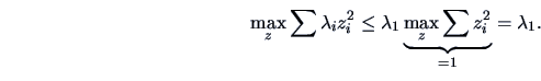 \begin{displaymath}\max_z\sum \lambda _iz^2_i\le \lambda _1\underbrace{\max_z\sum
z^2_i}_{=1}=\lambda_1.\end{displaymath}