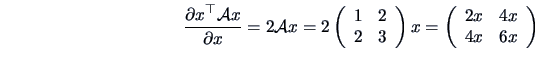 \begin{displaymath}\frac{\partial x^{\top} {\cal{A}} x}{\partial x} = 2 {\cal{A}...
...ight)x
=\left(\begin{array}{cc}2x&4x\\ 4x&6x\end{array}\right)
\end{displaymath}