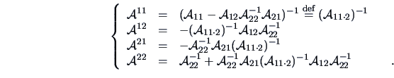 \begin{displaymath}
\left\{\begin{array}{lclcl}
\data{A}^{11}&=& (\data{A}_{11}-...
...})^{-1}
\data{A}_{12}\data{A}^{-1}_{22}&&.
\end{array}\right.
\end{displaymath}