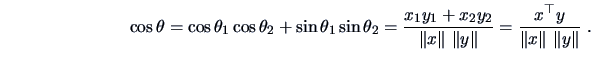\begin{displaymath}\cos\theta=\cos\theta_{1}\cos\theta_{2}+\sin\theta_{1}\sin\th...
...rt y \Vert}
=\frac{x^{\top}y}{\Vert x \Vert \ \Vert y \Vert}\ .\end{displaymath}