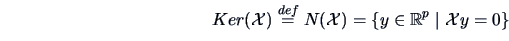 \begin{displaymath}Ker(\data{X})\stackrel{def}{=}
{N}(\data{X})=\{y\in \mathbb{R}^p \mid \data{X}y=0 \}\end{displaymath}