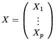$ X = \left(
\begin{array}{c} X_{1} \\ \vdots \\ X_{p} \end{array} \right) $