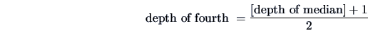 \begin{displaymath}\textrm{depth of fourth }=\frac{[\textrm{depth of median}]+1}{2}\end{displaymath}