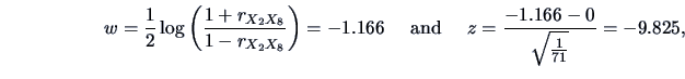 \begin{displaymath}w = \frac{1}{2} \log \left (\frac{1+r_{X_{2}X_{8}}}
{1-r_{X_{...
...d } \quad
z = \frac{-1.166-0}{\sqrt {\frac{1 }{71 }} }= -9.825,\end{displaymath}