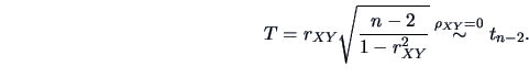 \begin{displaymath}
T=r_{XY}\sqrt{\frac{n-2}{1-r^2_{XY}}}\stackrel{\rho_{XY}=0}{\sim} t_{n-2}.
\end{displaymath}