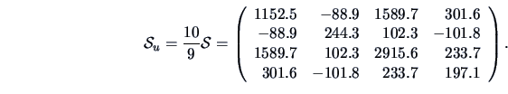 \begin{displaymath}{\data S_u}=\frac{10}{9}{\data{S}}=\left(\begin{array}{rrrr} ...
...3&2915.6&233.7\\
301.6&-101.8&233.7&197.1
\end{array}\right).\end{displaymath}
