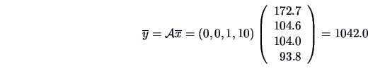 \begin{displaymath}
\overline y = {\data{A}} \overline x = (0, 0, 1, 10)
\left(...
...}{r}
172.7\\
104.6\\
104.0\\
93.8
\end{array}\right)=1042.0
\end{displaymath}