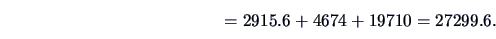 \begin{displaymath}
=2915.6+4674+19710=27299.6.
\end{displaymath}