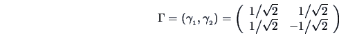 \begin{displaymath}\Gamma=\left( \gamma_{\col{1}}, \gamma_{\col{2}}
\right) = \l...
...\sqrt 2\\
1\big/\sqrt 2 & -1\big/\sqrt 2 \end{array} \right )\end{displaymath}