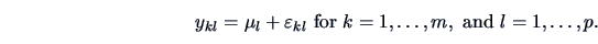 \begin{displaymath}
y_{kl}= \mu_{l}+ \varepsilon_{kl} \textrm{ for } k=1,\ldots,m,\textrm{ and }l=1,\ldots,p.
\end{displaymath}