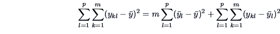\begin{displaymath}
\sum_{l=1}^{p}\sum_{k=1}^{m}(y_{kl}-\bar{y})^2=m\sum_{l=1}^{...
...bar{y})^2+\sum_{l=1}^{p}\sum_{k=1}^{m}(y_{kl}-\bar{y}_{l})^2
\end{displaymath}