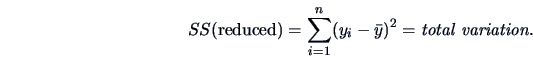 \begin{displaymath}SS(\textrm{reduced}) = \sum_{i=1}^{n}(y_i-\bar{y})^2=\textrm{\it total variation}.\end{displaymath}