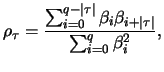 $\displaystyle \rho_\tau = \frac{\sum_{i=0}^{q-\vert\tau\vert} \beta_i \beta_{i+\vert\tau\vert}} {\sum_{i=0}^q \beta_i^2},$