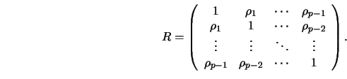 \begin{displaymath}
R = \left(
\begin{array}{*{3}{c}cc}
1 & \rho_1 & \cdots & \r...
... \\
\rho_{p-1} & \rho_{p-2} & \cdots & 1
\end{array}\right ).
\end{displaymath}