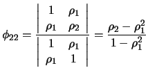 $\displaystyle \phi_{22} = \frac{ \left\vert \begin{array}{cc} 1 & \rho_1 \\ \rh...
...\rho_1 & 1 \\ \end{array} \right \vert } = \frac{\rho_2 - \rho_1^2}{1-\rho_1^2}$
