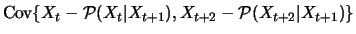 $\displaystyle \mathop{\text{\rm Cov}}\{X_t-{\cal P}(X_t\vert X_{t+1}),X_{t+2}-{\cal P}(X_{t+2}\vert X_{t+1})\}$