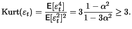 $\displaystyle \mathop{\text{\rm Kurt}}(\varepsilon_t) = \frac{\mathop{\text{\rm...
...\text{\rm\sf E}}[\varepsilon_t^2]^2} =
3 \frac{1-\alpha^2}{1-3\alpha^2} \ge 3.
$