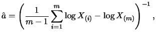 $\displaystyle \hat{a} = \left(\frac{1}{m-1} \sum_{i=1}^m \log X_{(i)} - \log X_{(m)} \right)^{-1},$