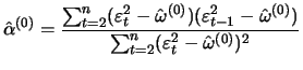 $\displaystyle \hat{\alpha}^{(0)} = \frac{\sum_{t=2}^n (\varepsilon_t^2 - \hat{\...
...- \hat{\omega}^{(0)})}
{\sum_{t=2}^n (\varepsilon_t^2 - \hat{\omega}^{(0)})^2}
$
