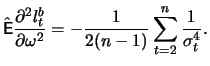 $\displaystyle \hat{\mathop{\text{\rm\sf E}}} \frac{\partial^2 l_t^b}{\partial \omega^2} = -\frac{1}{2(n-1)}\sum_{t=2}^{n} \frac{1}{\sigma_t^4}.
$