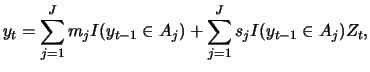 $\displaystyle y_t = \sum_{j=1}^J m_j I(y_{t-1} \in A_j)+ \sum_{j=1}^J s_j I(y_{t-1} \in A_j) Z_t,$