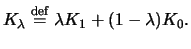 $ K_\lambda
\stackrel{\mathrm{def}}{=}\lambda K_1 +(1-\lambda)K_0.$