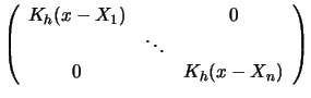 $\displaystyle \left( \begin{array}{ccc}
K_h (x-X_1) & & 0 \\
& \ddots & \\
0 & & K_h(x-X_n) \\
\end{array} \right)$