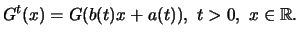 $\displaystyle G^ t(x) = G(b(t) x + a(t) ) ,\ t > 0,\ x \in \mathbb{R}.$