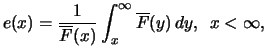 $\displaystyle e(x) = \frac{1}{\overline{F}(x)} \int^ {\infty}_x \overline{F} (y) \, dy,\ \, x < \infty, $