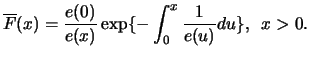 $\displaystyle \overline{F} (x) = \frac{e(0)}{e(x)} \exp \{ - \int^ x_0
\frac{1}{e(u)} du \},\ \, x > 0. $
