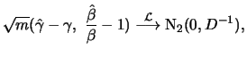 $\displaystyle \sqrt{m} (\hat{\gamma} - \gamma,\ \frac{\hat{\beta}}{\beta} - 1)
\stackrel{{\cal L}}{\longrightarrow} {\text{\rm N}_2} (0,D^ {-1}), $